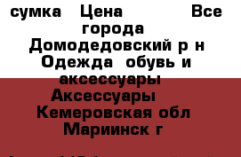 сумка › Цена ­ 2 000 - Все города, Домодедовский р-н Одежда, обувь и аксессуары » Аксессуары   . Кемеровская обл.,Мариинск г.